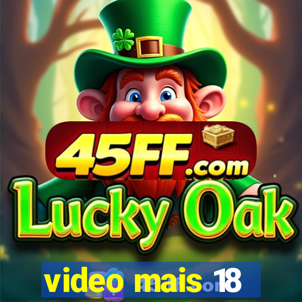video mais 18